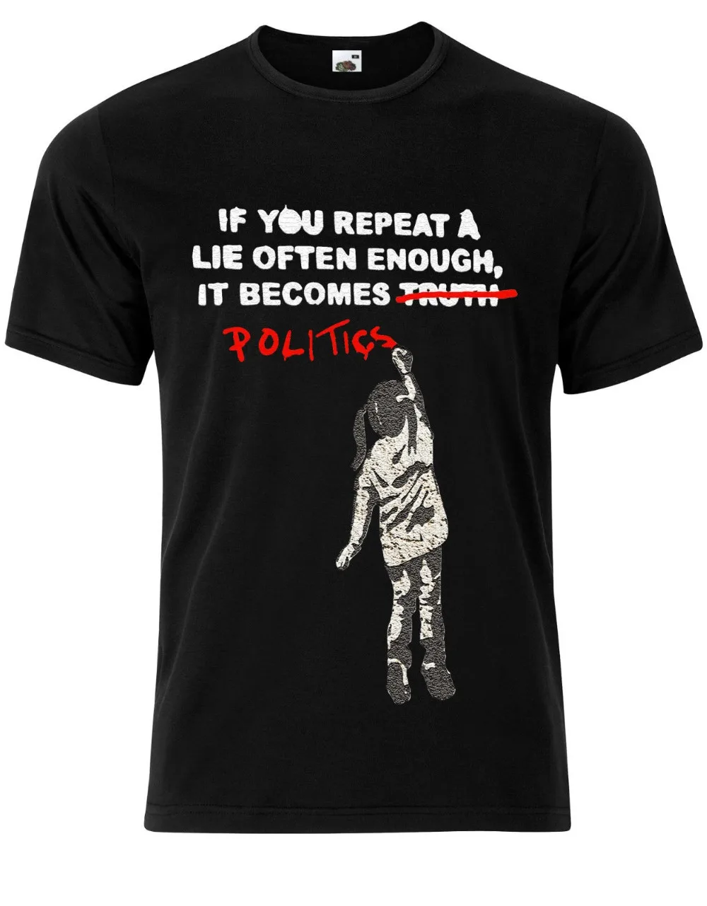 

T Shirt 2017 Banksy If You Repeat A Lie Enough It Becomes Politics Mens Tshirt Tee Top AG71 Short Sleeve Shirts