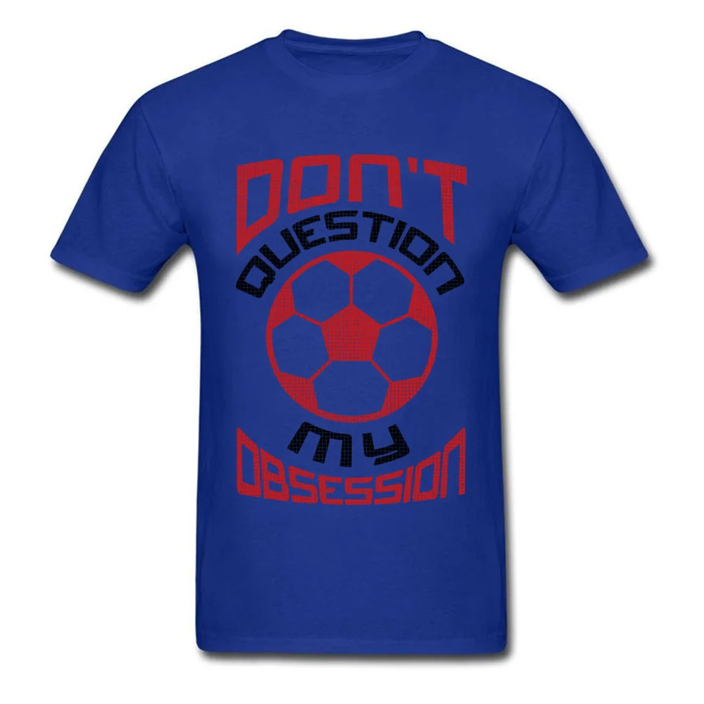 Printed On Casual T-Shirt Company Summer Short Sleeve Round Collar Tops T Shirt Cotton Men Classic Clothing Shirt Dont Question My Soccer Obsession Red blue