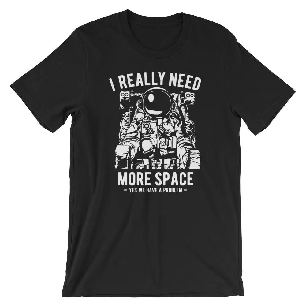 I Really Need More Space T Shirt. Spaceman Astronaut 100 Cotton