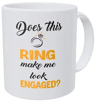 

Does This Ring Make Me Look Engaged 11 Ounces Funny Coffee Mug