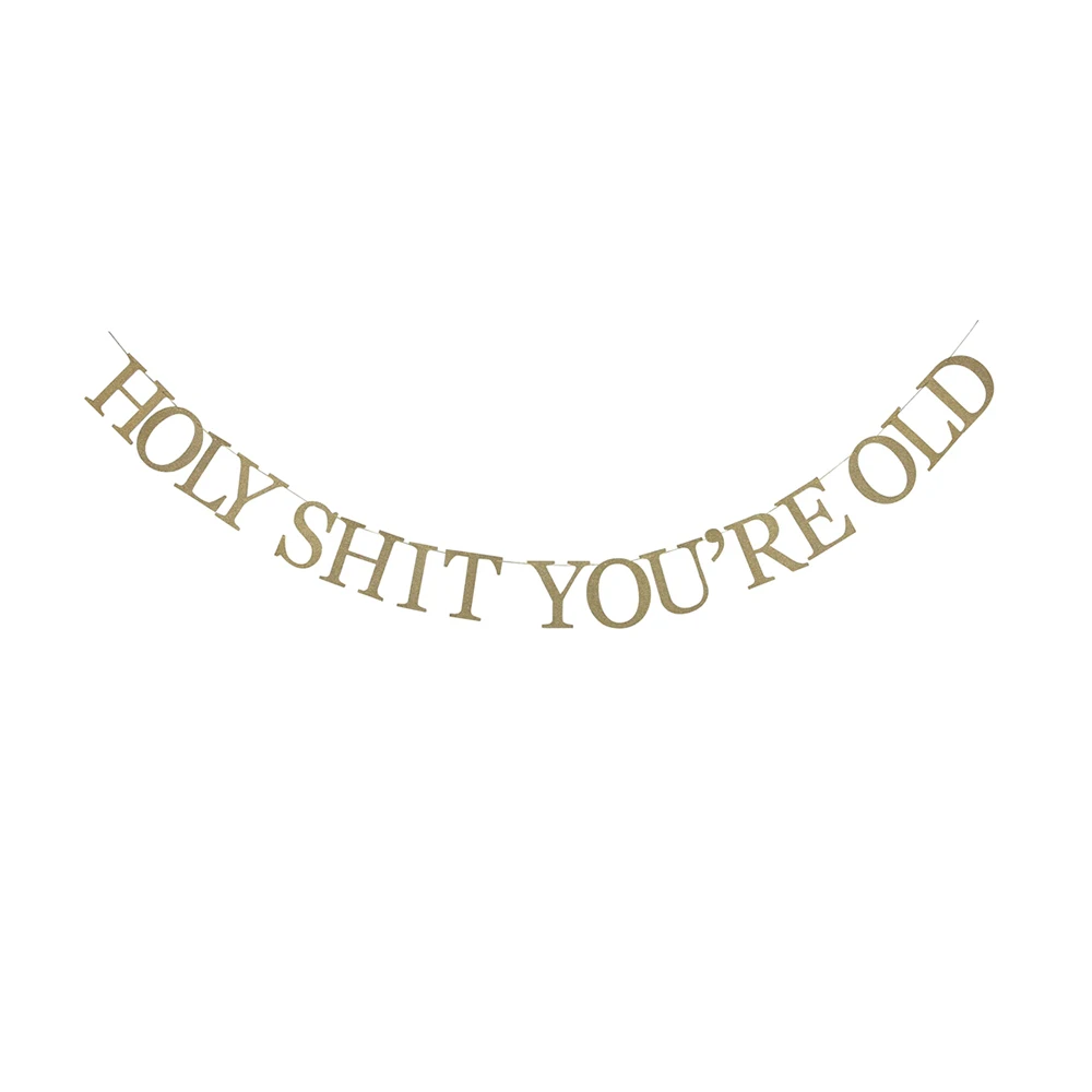 

Glitter Gold Sparkling Holy Shit You're Old Banner 30th 40th 50h 60th 70th 80th 90th Funny Birthday Bunting Banner Party Decor