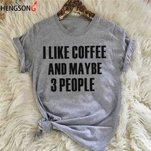 Топы с надписью «I Like coffee and Maybe 3 People» для женщин и девочек, модная женская Повседневная серая футболка со слоганом футболка в стиле tumblr