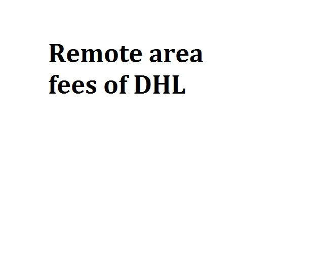 

Remote area Extra Fee of DHL