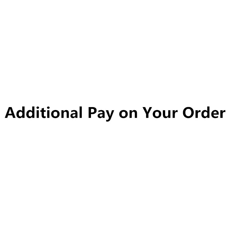 

Additional Pay,Only for paying order balance , Extra Fees,Buyer Refund, don't include any product, Do not ship