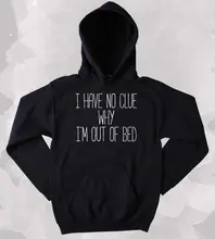 Funny Sarcastic Sleep Sweatshirt I Have No Clue Why I'm Out Of Bed Tired Sleeping Nap Clothing Tumblr Hoodie-Z167 i wonder why planes have wings