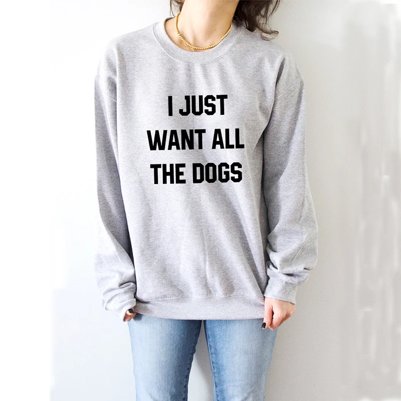 I Just Want All The Dogs Sweatshirt Unisex Gifts Lover Dogs Ladies
