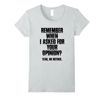 

Remember When I Asked for You Opinion Me Neither T Shirt Sale Latest Lady'S Tee Shirt Exercise Organic Cotton Top Tee