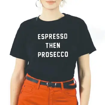 

Espresso Then Prosecco Hipster Women Tshirt Coffe Wines Lovers Harajuku Shirt Tee Shirt Femme Fashion Casual T Shirt Women Tops