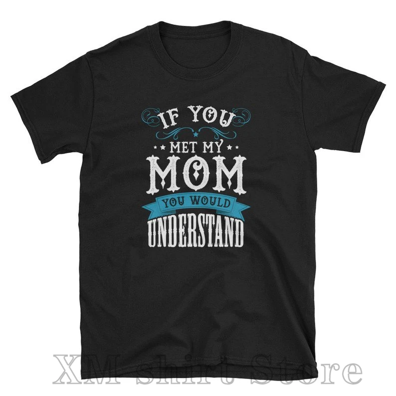 If You Met My MOM Would Understand Unisex T-Shirt Gift Ideas For Ladies Men Women Tee Shirt Idea | Мужская одежда