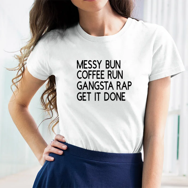 

Messy Bun Coffee Run Gangsta Rap Get It Done Print Tee Shirt Femme O-neck Short Sleeve Cotton T Shirt Women Loose T Shirts Women