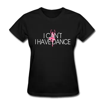 

Ballet I Can't I Have Dance Women's T-Shirt Lady Casual Short Sleeve Tees Top Quality Cotton Slim O Neck T Shirt Top Tee