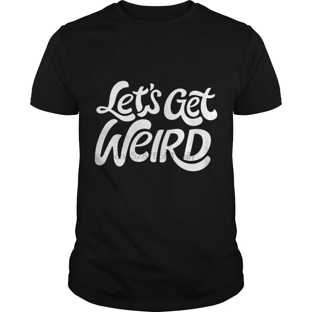 

Men tshirt Short sleeve Let's Get Weird Humor Funny T-Shirt cool cool tee tops Women t-shirt