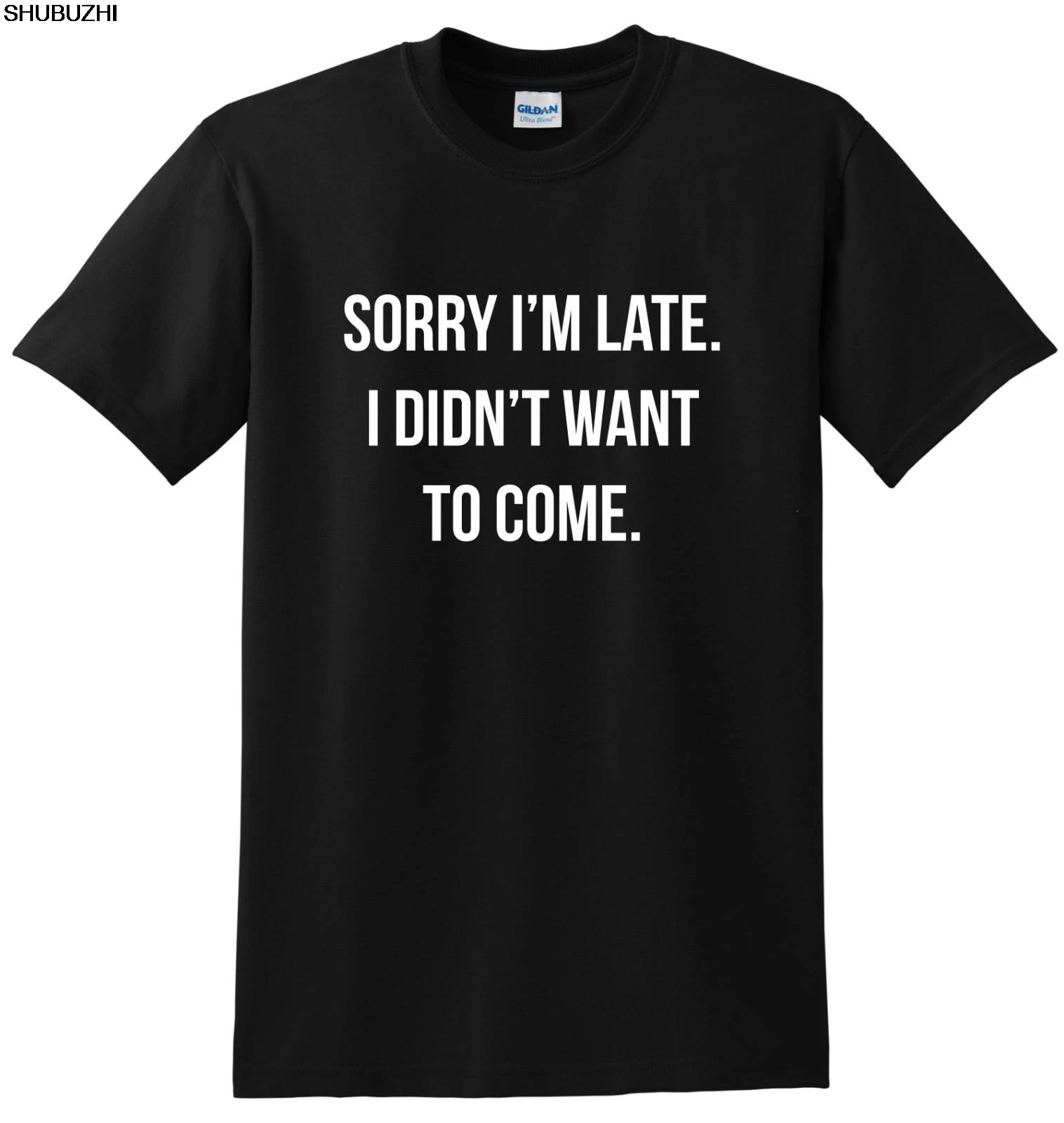 

Sorry Im Late I Didnt Want To Come Unisex T-Shirt Funny Print Clothing Hip-Tope Mans Tops Tees T-Shirts Summer Cotton sbz1015