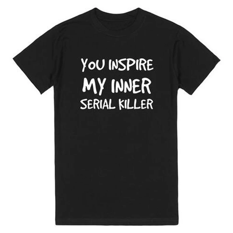 Вы вдохновляете мой внутренний серийный убийца унисекс с коротким рукавом летняя футболка Повседневная футболка
