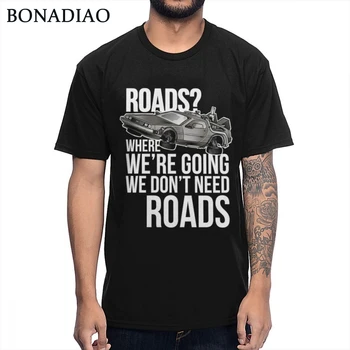 

DeLorean time machine Back To Futuer T Shirt We Don't Need Roads T Shirt Male Cartoon Homme Tee Shirt Cotton S-6XL T-shirt