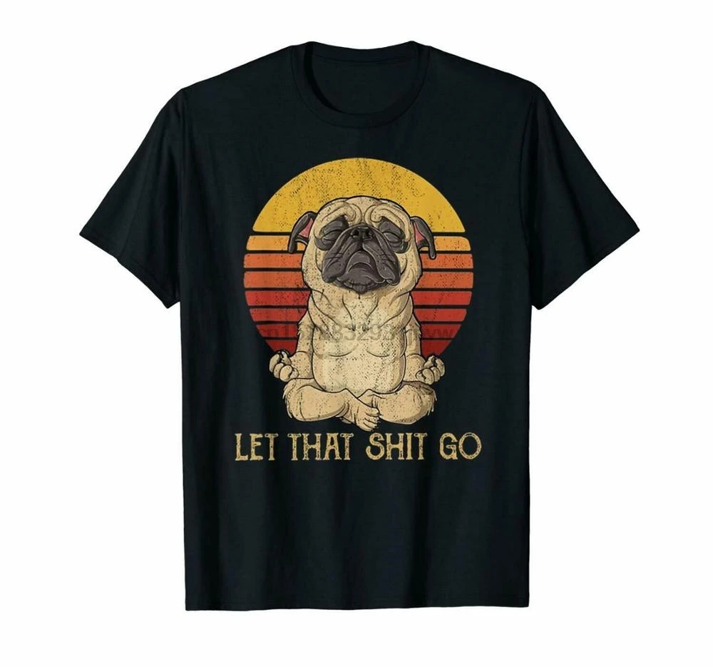 

Let That Shit Go Pug Dog Yoga Funny Sunset Black T-Shirt For Dog Lovers Newest 2019 Fashion Summer Short Sleeves Cotton T Shirts