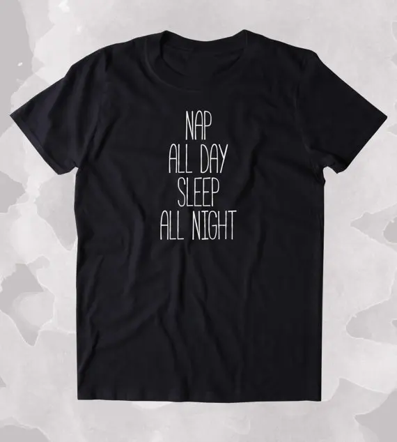 Nap All Day Sleep All Night Shirt Funny Sarcastic Sleeping Tired