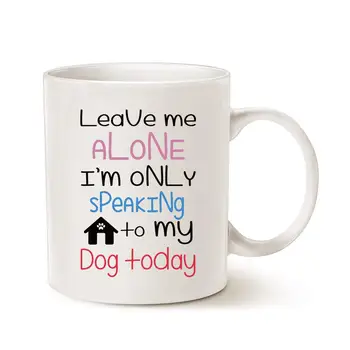 

Funny Dog Coffee Mug Christmas Gifts, Leave Me Alone I'm Only Speaking to My Dog Today Fun Cute Dog Lovers Cup White, 11 Oz