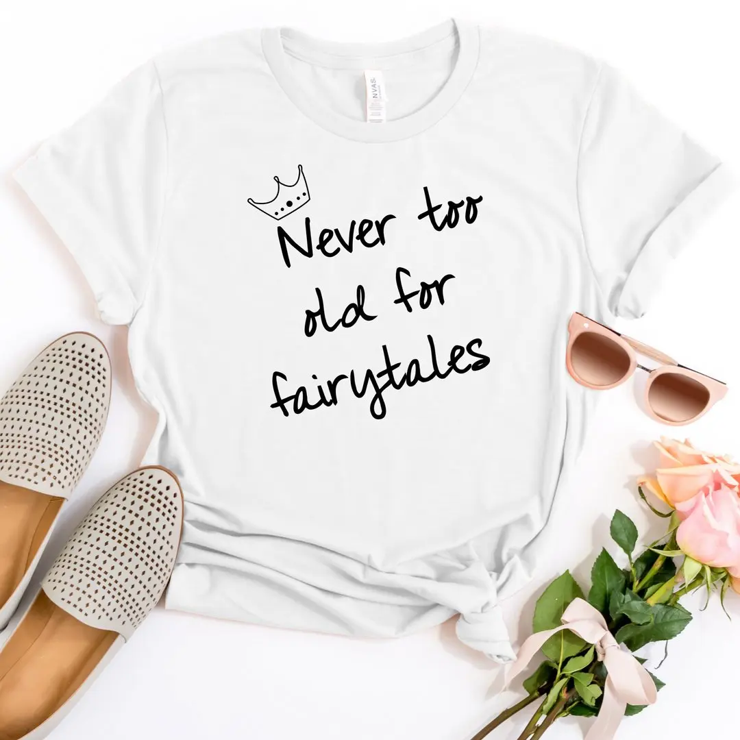 never too old for fairytales shirt