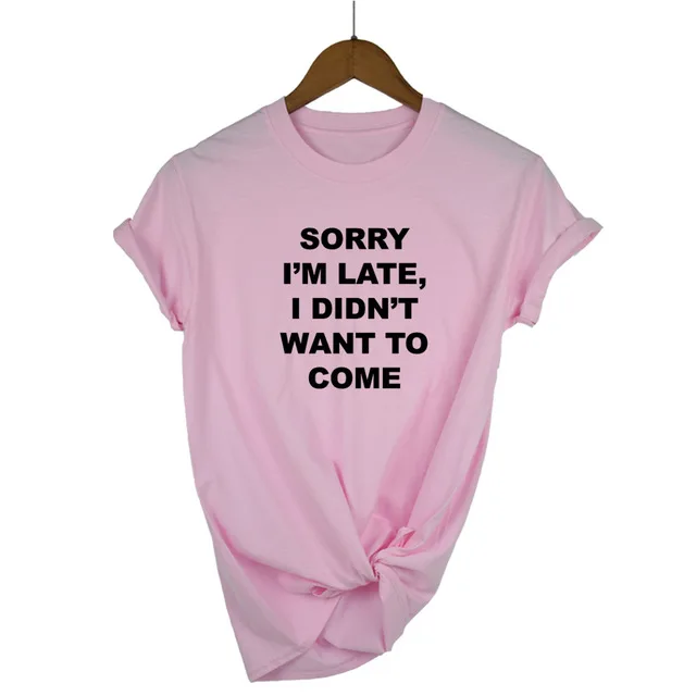 Женская футболка с принтом "sorry i'm late i'm Not want to Go", хлопковая Повседневная забавная футболка для женщин, топ, хипстер, Прямая поставка - Цвет: Pink-B
