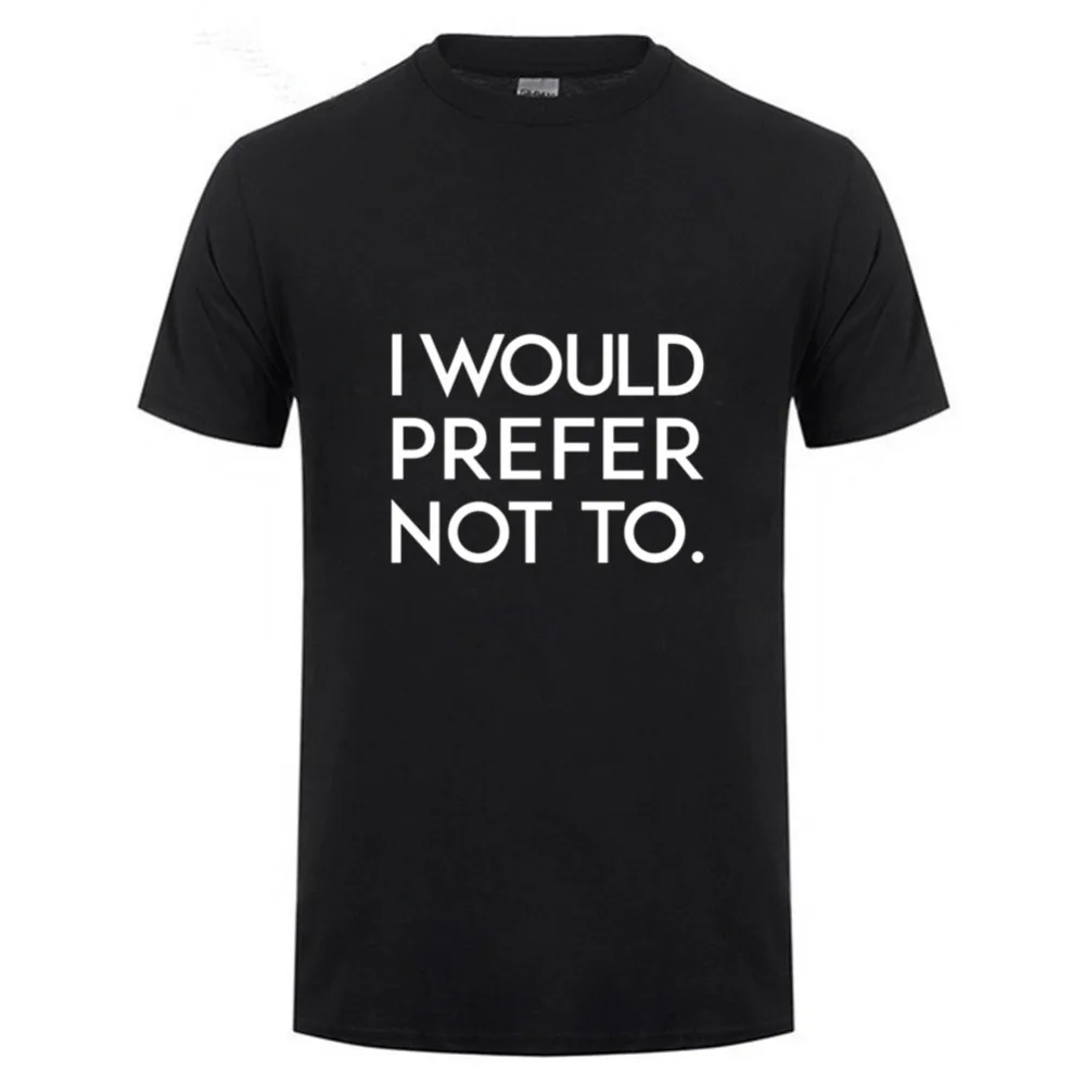 I Would Prefer Not To Letters Print Men Tshirt Cotton Funny T Shirt For i-would-prefer-not-to-letters-print-men-tshirt-cotton-funny-t-shirt-for