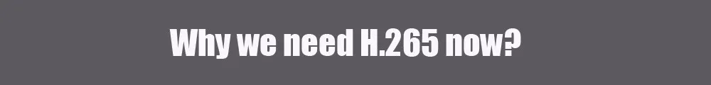 why we need h.265 now