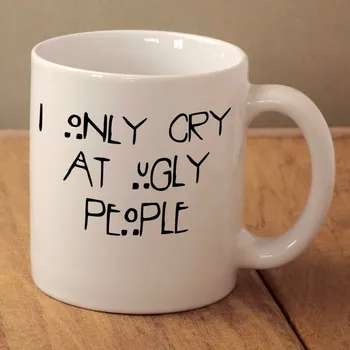 

I Only Cry At Ugly People Mugs Beer Travel Milk Cup Porcelain Coffee Tea Cups Friend Gift Birthday Gifts