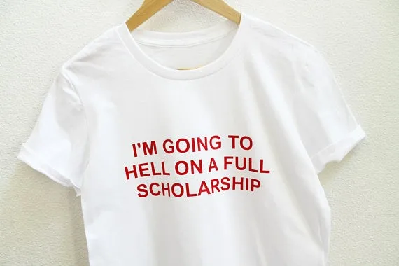 

Skuggnas I'm Going to Hell On A Full Scholarship White Unisex Shirt Short Sleeve Fashion Casual Tops Tumblr T shirt Drop ship