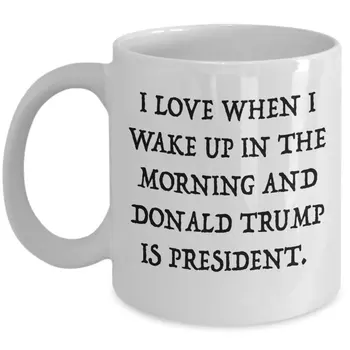 

I Love When I Wake Up In The Morning and Donald Trump Is President Coffee Mug