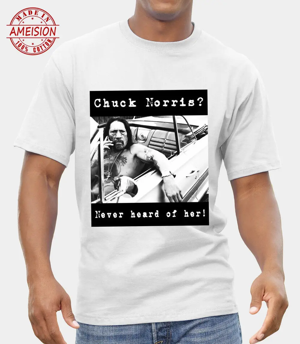 

New Summer tees band men clothes 2019 Chuck Never Heard Of Her Fun Danny Trejo Machete men t shirt letter graphic t-shirt