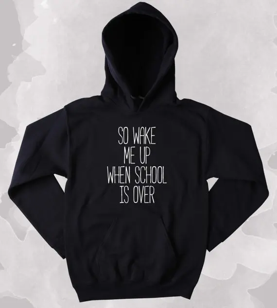 

School Sweatshirt So Wake Me Up When School Is Over Slogan Student Graduation Gift Clothing Tumblr Hoodie-Z147