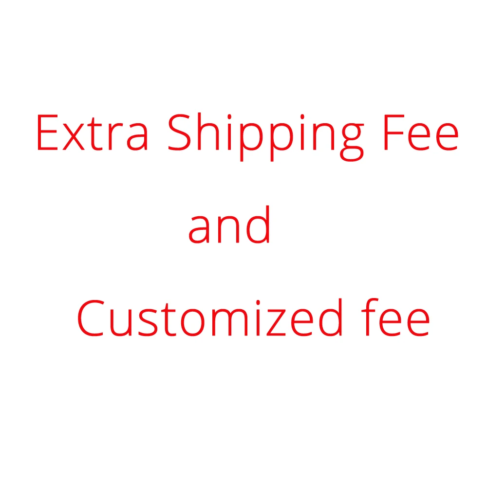 Extra Shipping Fee And Customized Fee Additional Pay On Your Order