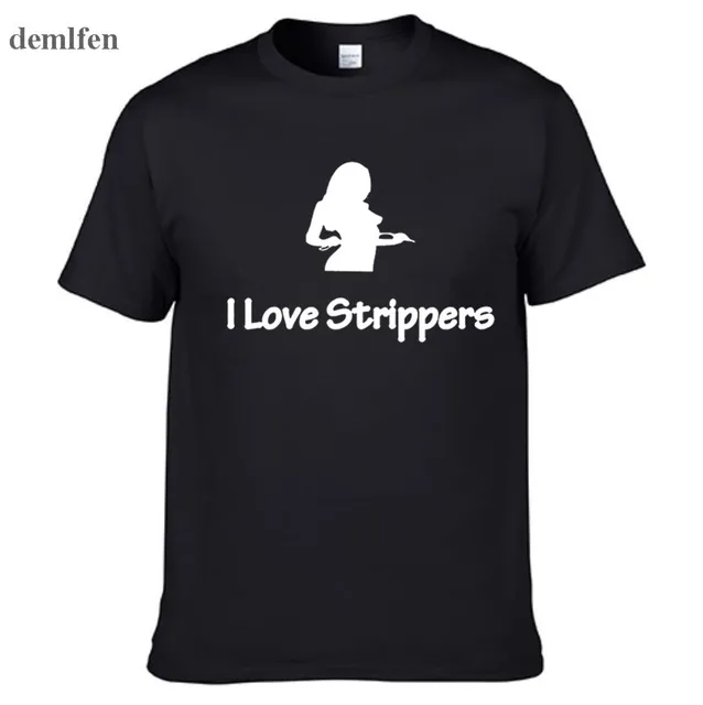 I Love Strippers New Fashion Man T Shirt Cotton O Neck Mens Short 