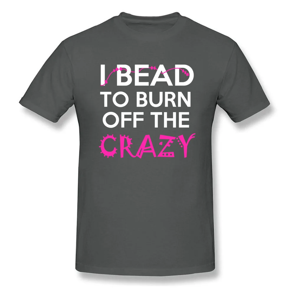 Casual Printed Tops T Shirt for Male Discount Thanksgiving Day Crew Neck 100% Cotton Fabric Short Sleeve Tshirts Classic Tshirts I BEAD TO BURN OFF THE CRAZY carbon