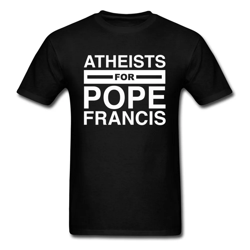 Party Atheists for Pope Francis Men T Shirts Fashion Labor Day Short Sleeve Round Collar 100% Cotton Tops Tees Group Sweatshirts Atheists for Pope Francis black