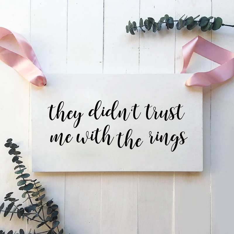 They Didn't Trust Me With The Rings Wood Signs Vinyl Stcker wedding Decor