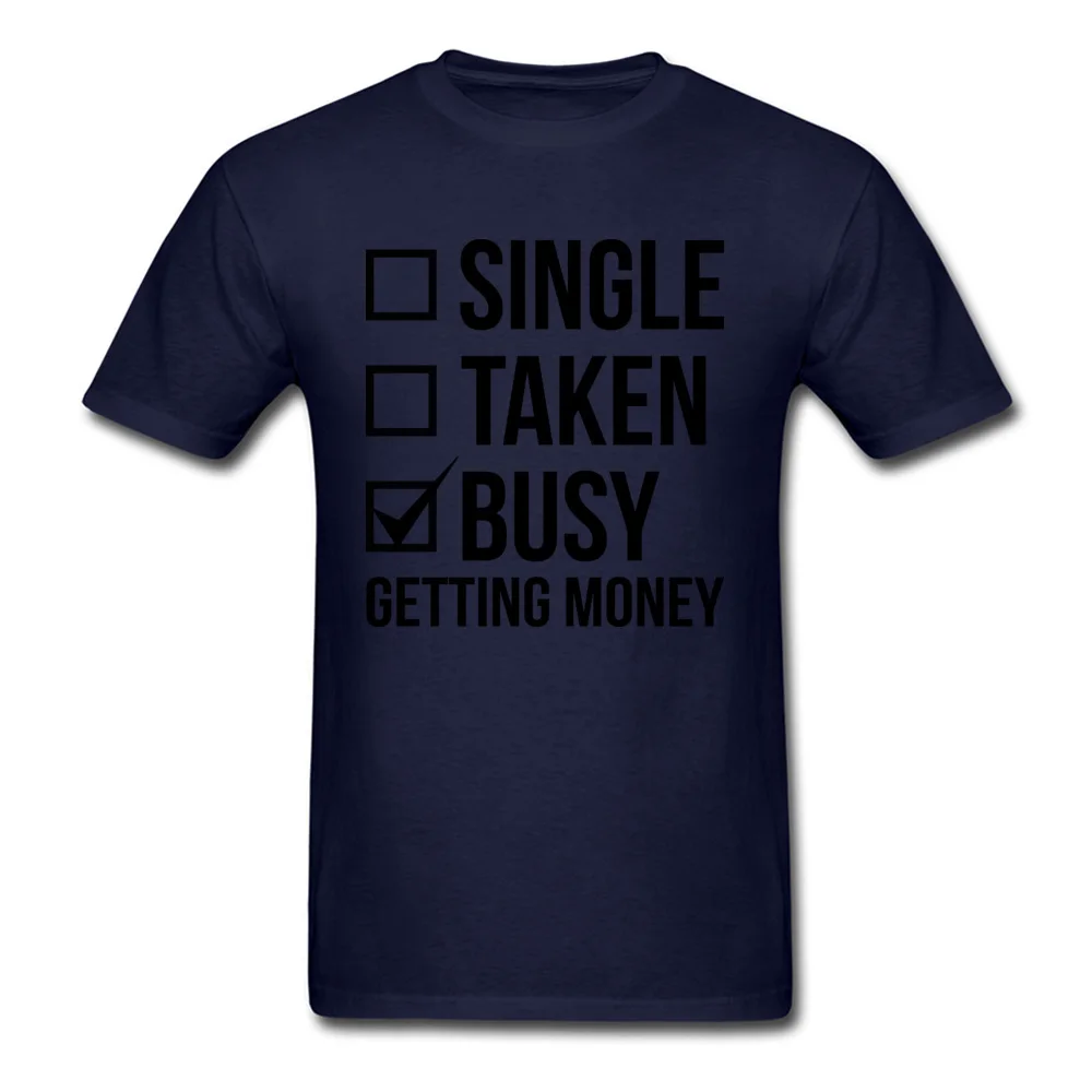 SINGLE TAKEN BUSY GETTING MONEY Normal Thanksgiving Day Pure Cotton O Neck Men Tees Clothing Shirt Cute Short Sleeve T Shirts SINGLE TAKEN BUSY GETTING MONEY navy