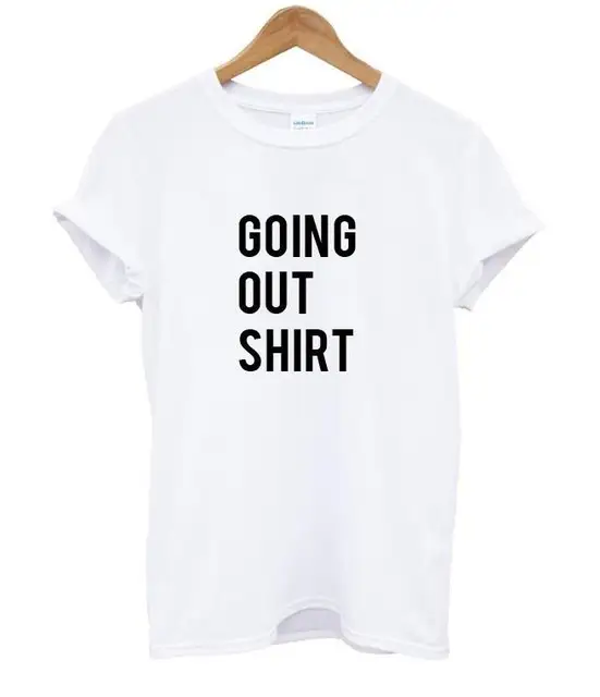 going out shirt Letters Print Women tshirt Cotton Casual Funny t shirt
