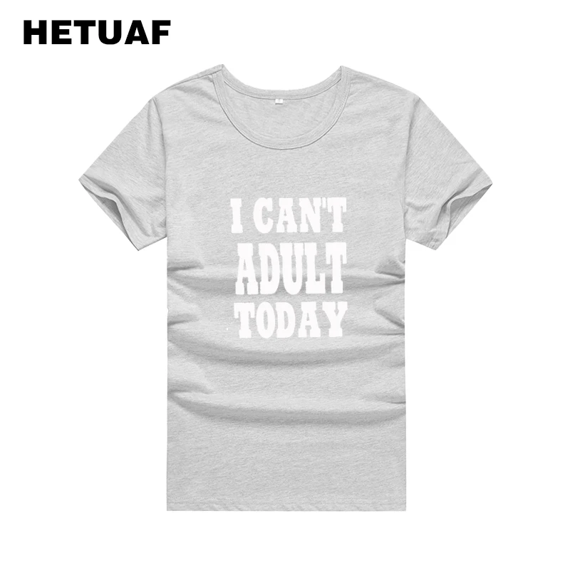 HETUAF I CAN'T ADULT TODAY смешные футболки для женщин 2018 Повседневная юморовая женская