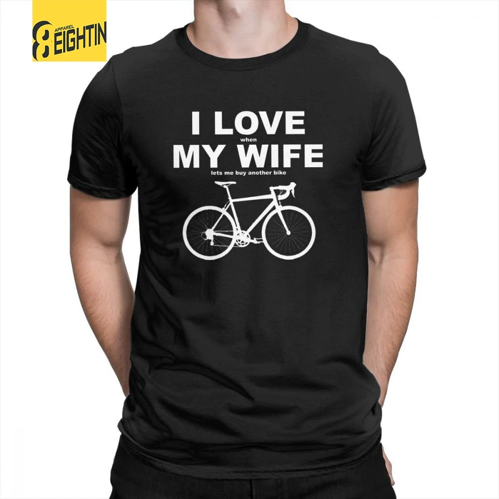 

I Love When My Wife Lets Me Buy Another Bike T-Shirts Funny Summer New T Shirts O-Neck Men's Short Sleeve Tees 100% Cotton