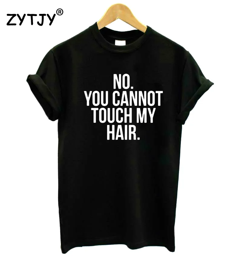 

NO YOU CANNOT TOUCH MY HAIR Print Women Tshirts Cotton Casual Funny t Shirt For Lady Top Tee Hipster Drop Ship H-55