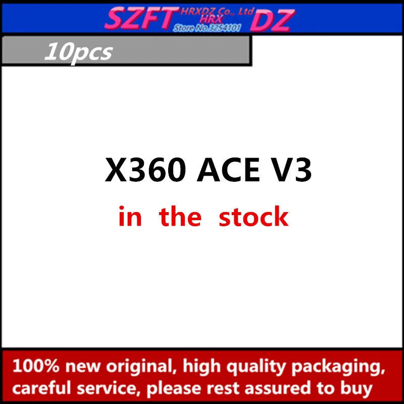 

SZFTHRXDZ 100% new original 1PCS 5PCS 10PCS X360 ACE V3 (To view the physical image, please contact us)