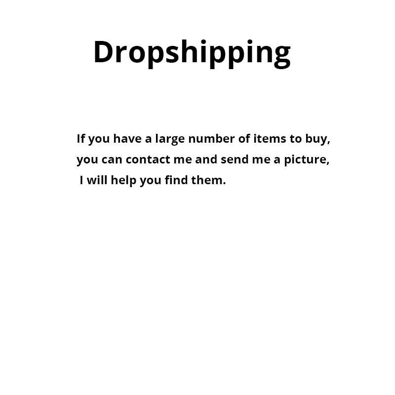 

Dropshipping If you need something and want somebody help you and try to find them you can connect me