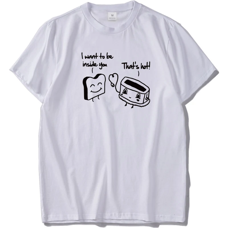 

I want to be inside you Funny T-shirt Men Bread Love Joke Tshirts Sweet Cotton Costume Humor Gift Shirt US Size