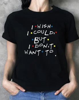 

fashion show YF I Wish I Could But I Don't Want To Friends TV Show Phoebe Buffay Quotes T-Shirt Women 90s Fashion Cute Funny Tee