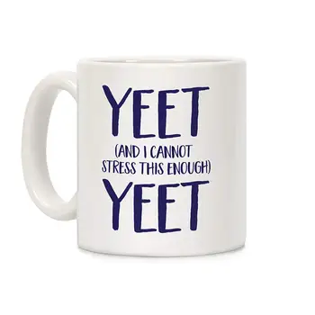 

Yeet And I Cannot Stress This Enough Yeet White 11 Ounce Ceramic Coffee Mug
