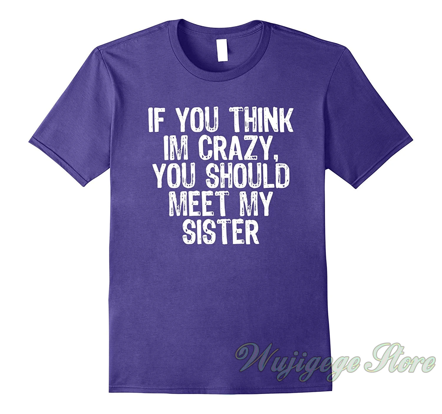 

Summer funny print If You Think I am Crazy You Should Meet My Sister t shirt men women tops tee 100% cotton tshirts