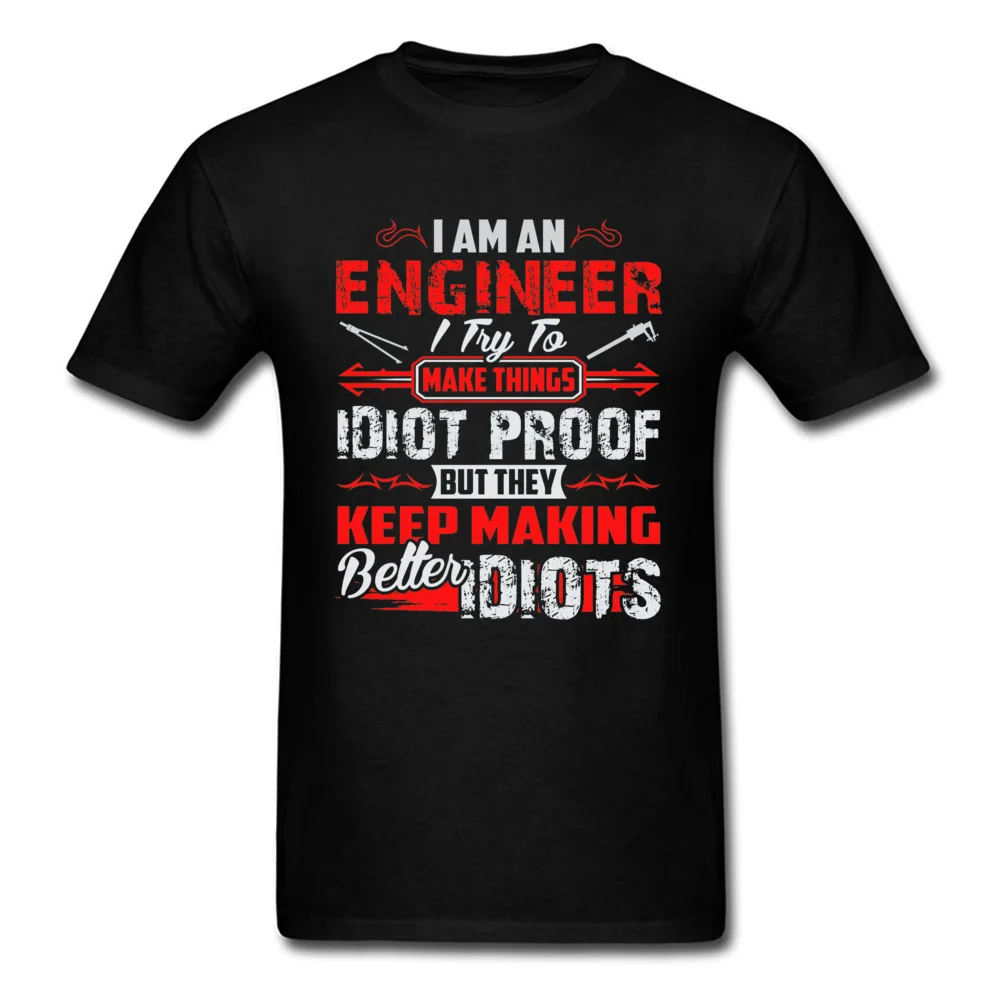 Dominant Casual Funny Short Sleeve T Shirts Summer Round Neck All Cotton Tops Tees for Men Tee Shirt cosie Free Shipping I Am An Engineer I Try To Make Things Idiot Pr black