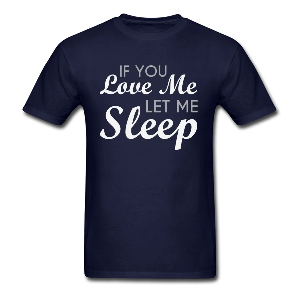 Casual O Neck Tshirts NEW YEAR DAY Tops T Shirt Short Sleeve Prevailing 100% Cotton Fabric Printed Tee-Shirts Leisure Men If You Love Me Let Me Sleep navy
