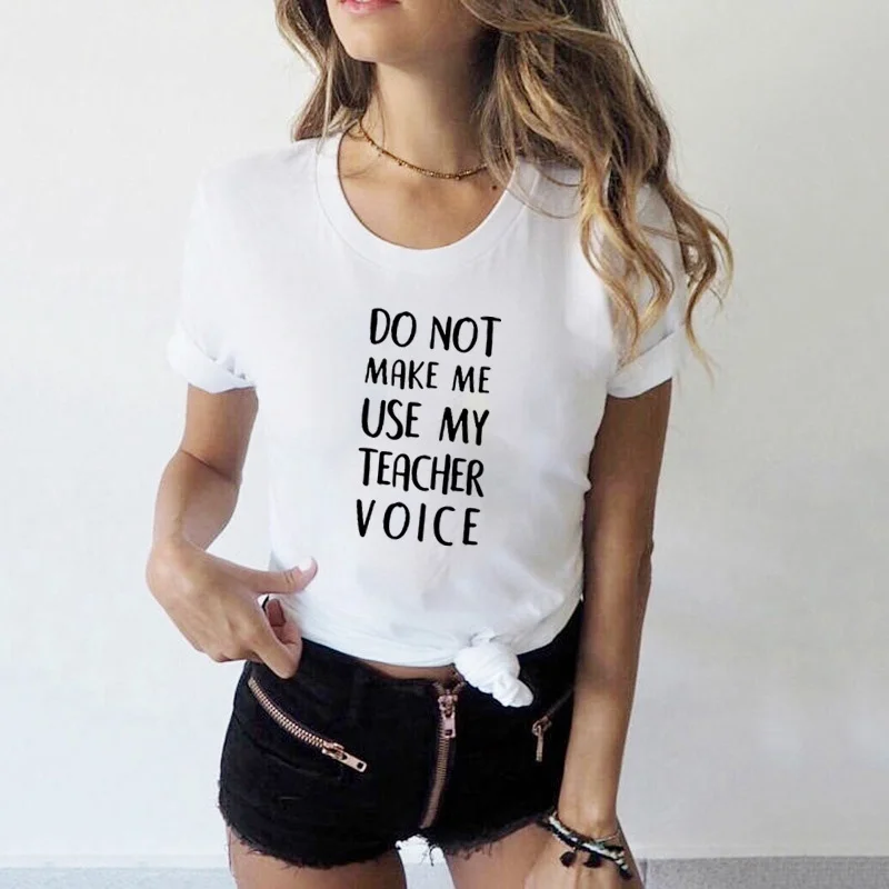 

Do Not Make Me Use My Teacher Voice Letter Printing Summer T-shirts Women Short Sleeve Shirt Cotton O-neck Tops dropshipping